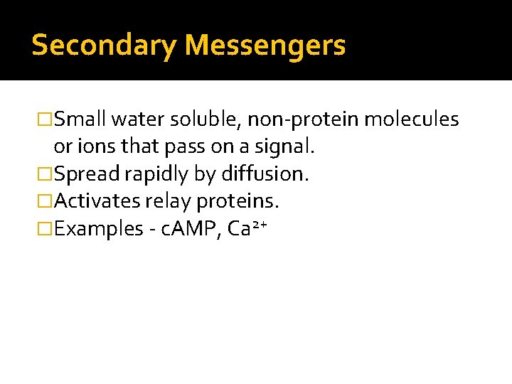 Secondary Messengers �Small water soluble, non-protein molecules or ions that pass on a signal.