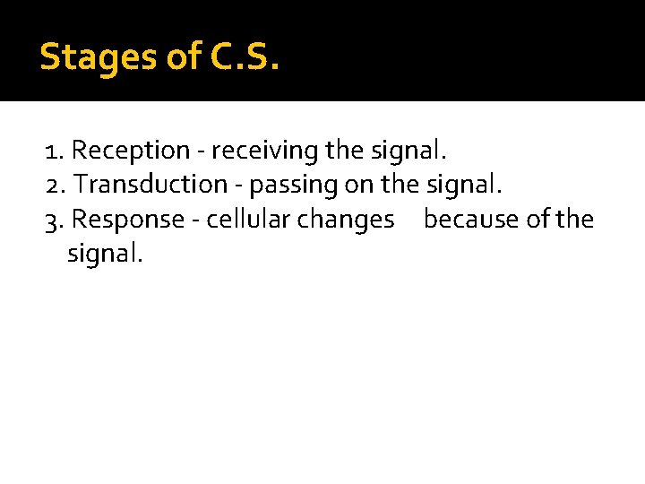 Stages of C. S. 1. Reception - receiving the signal. 2. Transduction - passing