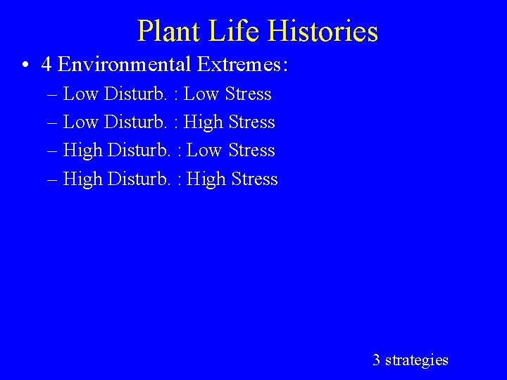 Plant Life Histories • 4 Environmental Extremes: – Low Disturb. : Low Stress –