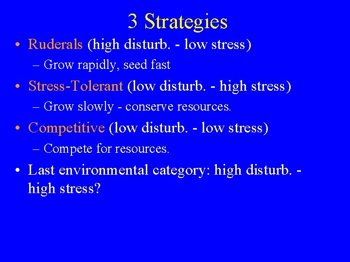 3 Strategies • Ruderals (high disturb. - low stress) – Grow rapidly, seed fast