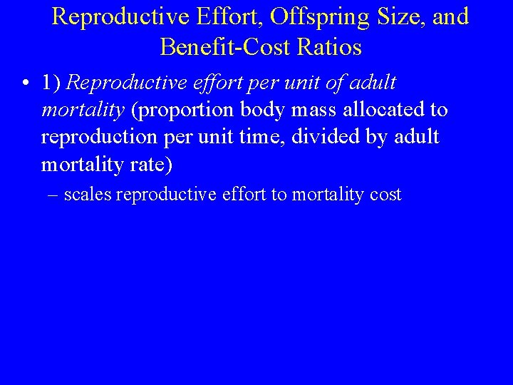 Reproductive Effort, Offspring Size, and Benefit-Cost Ratios • 1) Reproductive effort per unit of
