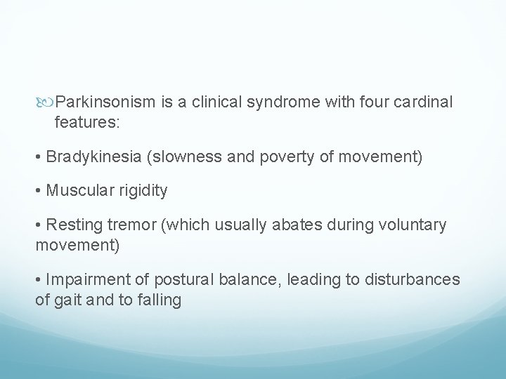  Parkinsonism is a clinical syndrome with four cardinal features: • Bradykinesia (slowness and