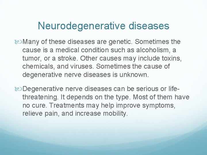 Neurodegenerative diseases Many of these diseases are genetic. Sometimes the cause is a medical