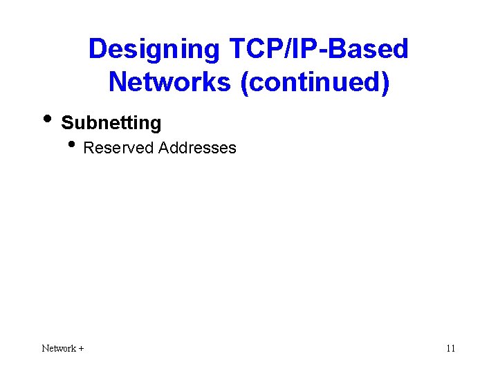 Designing TCP/IP-Based Networks (continued) • Subnetting • Reserved Addresses Network + 11 