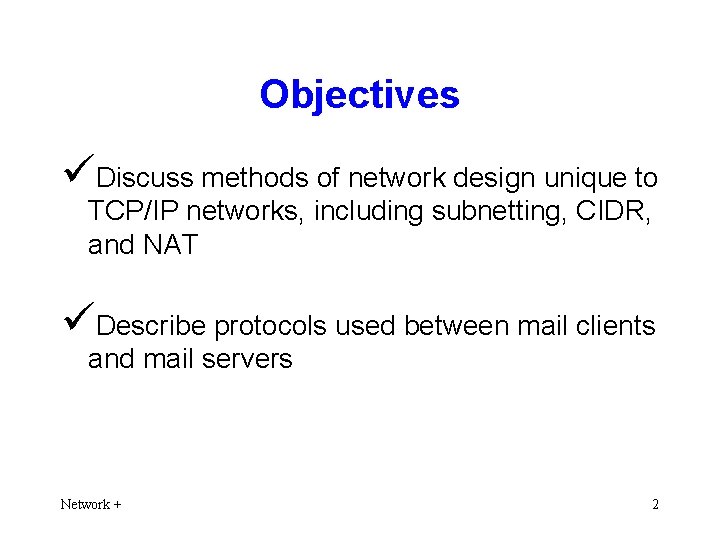 Objectives üDiscuss methods of network design unique to TCP/IP networks, including subnetting, CIDR, and