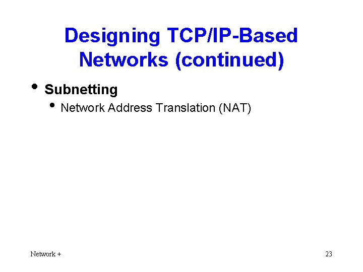 Designing TCP/IP-Based Networks (continued) • Subnetting • Network Address Translation (NAT) Network + 23