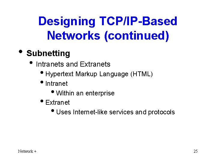 Designing TCP/IP-Based Networks (continued) • Subnetting • Intranets and Extranets • Hypertext Markup Language