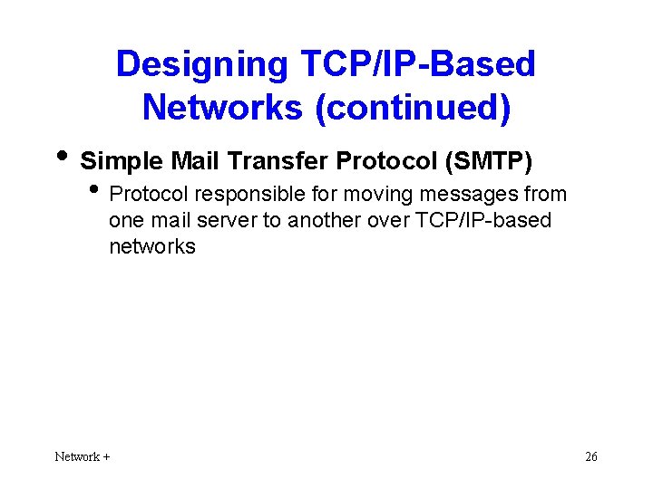 Designing TCP/IP-Based Networks (continued) • Simple Mail Transfer Protocol (SMTP) • Protocol responsible for