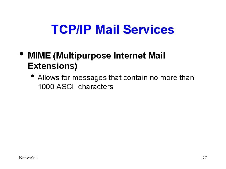 TCP/IP Mail Services • MIME (Multipurpose Internet Mail Extensions) • Allows for messages that