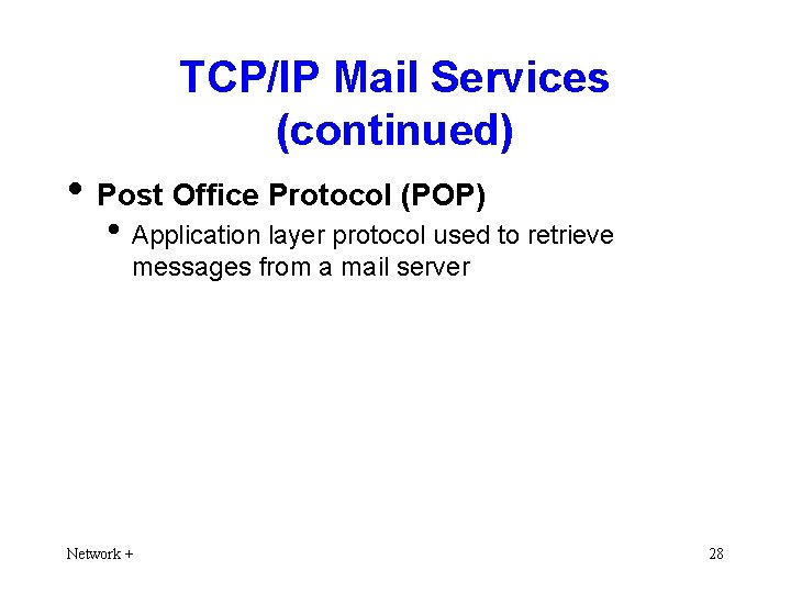 TCP/IP Mail Services (continued) • Post Office Protocol (POP) • Application layer protocol used
