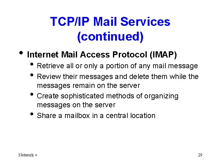 TCP/IP Mail Services (continued) • Internet Mail Access Protocol (IMAP) • Retrieve all or