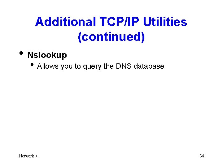Additional TCP/IP Utilities (continued) • Nslookup • Allows you to query the DNS database