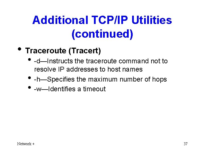 Additional TCP/IP Utilities (continued) • Traceroute (Tracert) • -d—Instructs the traceroute command not to