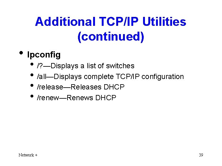 Additional TCP/IP Utilities (continued) • Ipconfig • /? —Displays a list of switches •