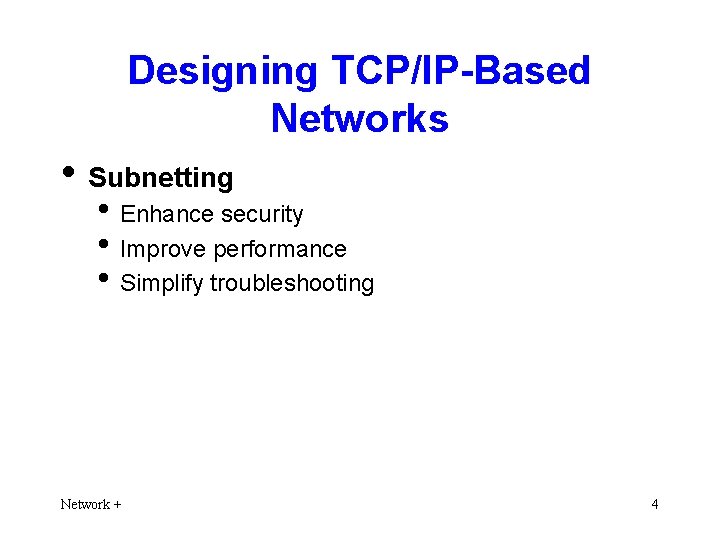 Designing TCP/IP-Based Networks • Subnetting • Enhance security • Improve performance • Simplify troubleshooting