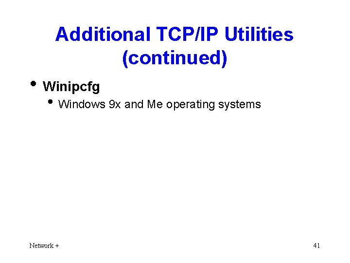 Additional TCP/IP Utilities (continued) • Winipcfg • Windows 9 x and Me operating systems