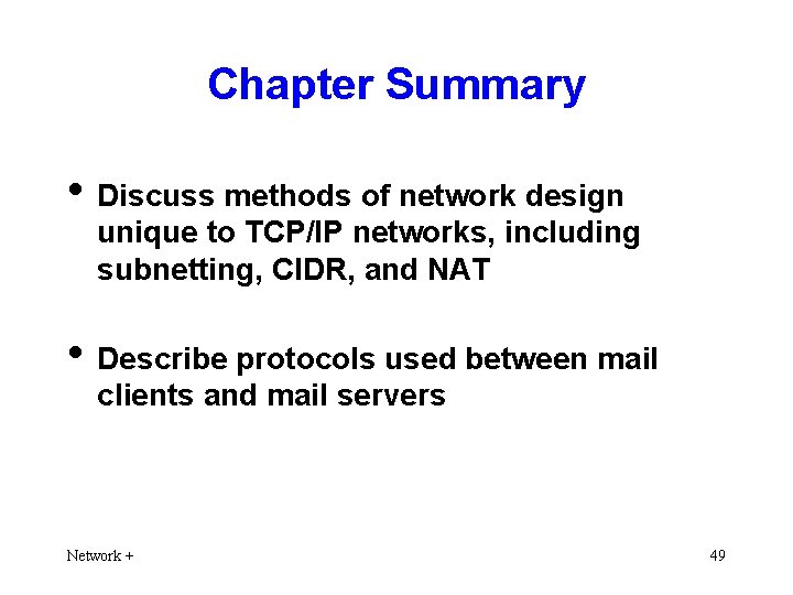 Chapter Summary • Discuss methods of network design unique to TCP/IP networks, including subnetting,