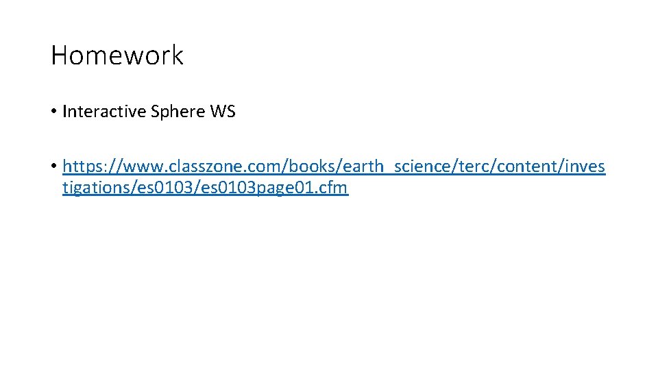 Homework • Interactive Sphere WS • https: //www. classzone. com/books/earth_science/terc/content/inves tigations/es 0103 page 01.