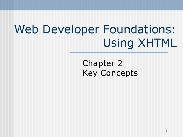 Web Developer Foundations: Using XHTML Chapter 2 Key Concepts 1 