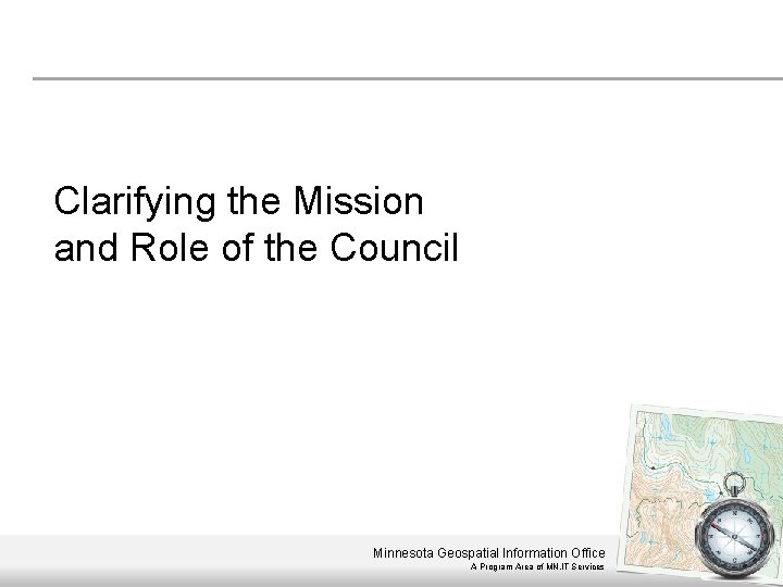 Clarifying the Mission and Role of the Council Minnesota Geospatial Information Office A Program