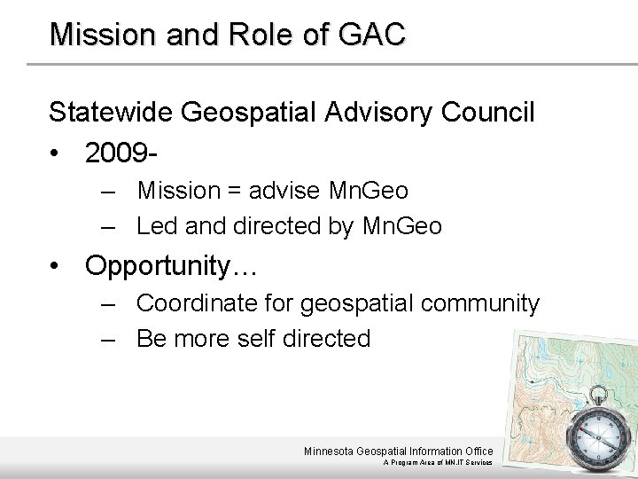 Mission and Role of GAC Statewide Geospatial Advisory Council • 2009– Mission = advise