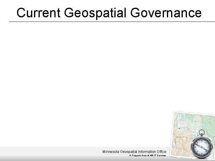 Current Geospatial Governance Minnesota Geospatial Information Office A Program Area of MN. IT Services