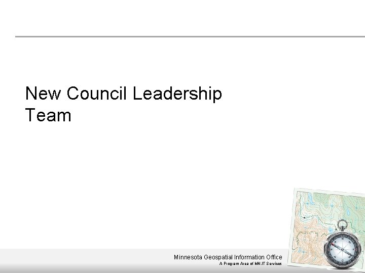 New Council Leadership Team Minnesota Geospatial Information Office A Program Area of MN. IT