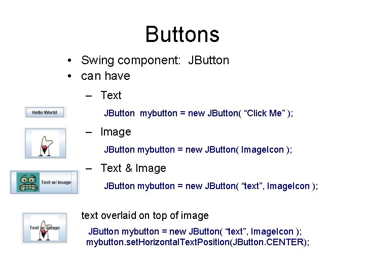 Buttons • Swing component: JButton • can have – Text JButton mybutton = new