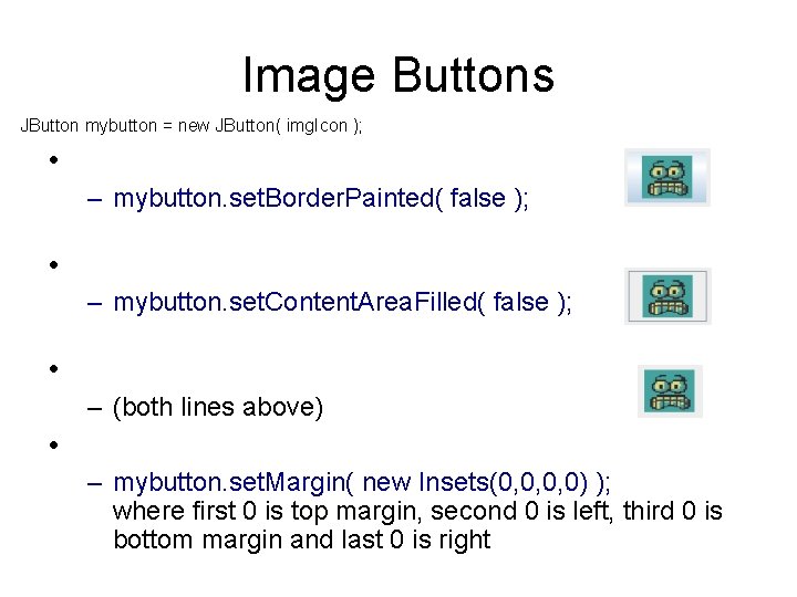 Image Buttons JButton mybutton = new JButton( img. Icon ); • – mybutton. set.