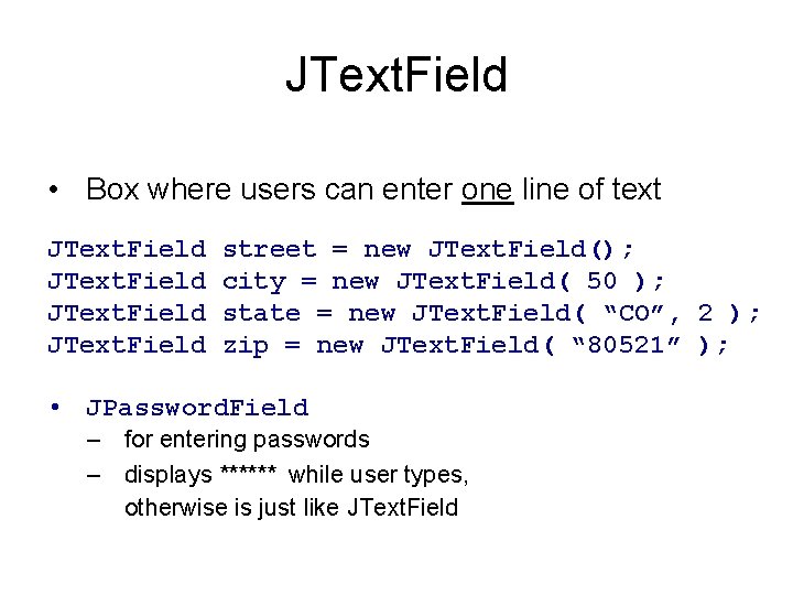 JText. Field • Box where users can enter one line of text JText. Field