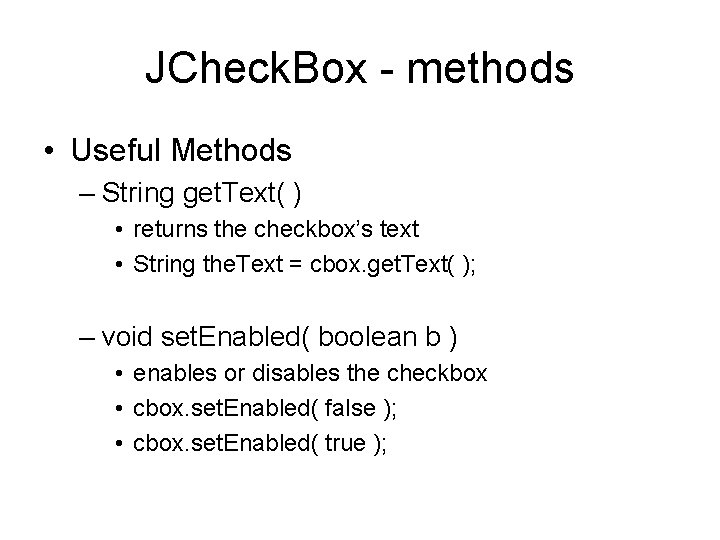 JCheck. Box - methods • Useful Methods – String get. Text( ) • returns