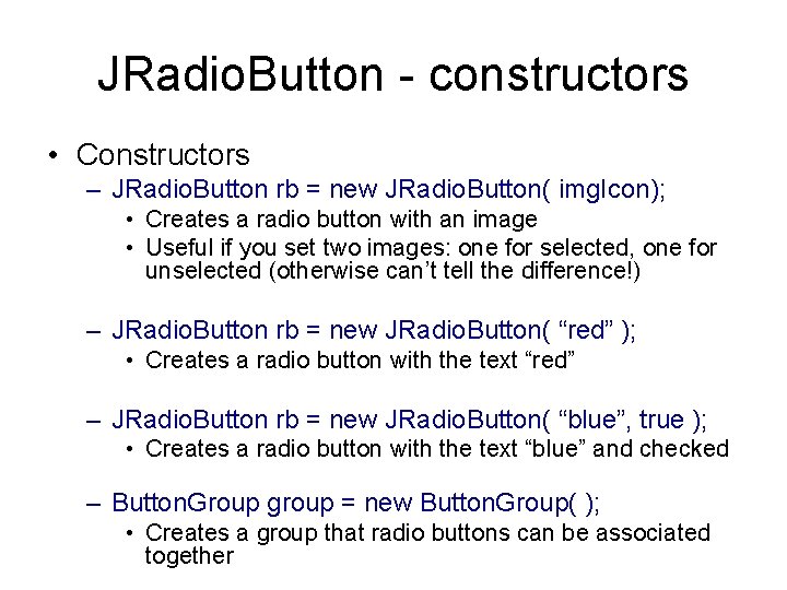 JRadio. Button - constructors • Constructors – JRadio. Button rb = new JRadio. Button(