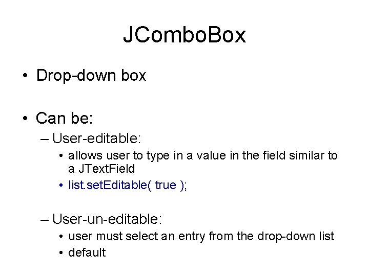 JCombo. Box • Drop-down box • Can be: – User-editable: • allows user to