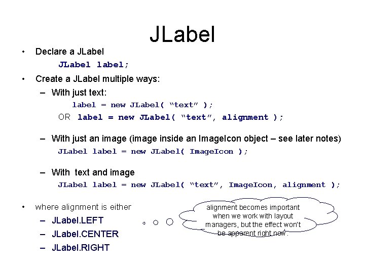 JLabel • Declare a JLabel label; • Create a JLabel multiple ways: – With