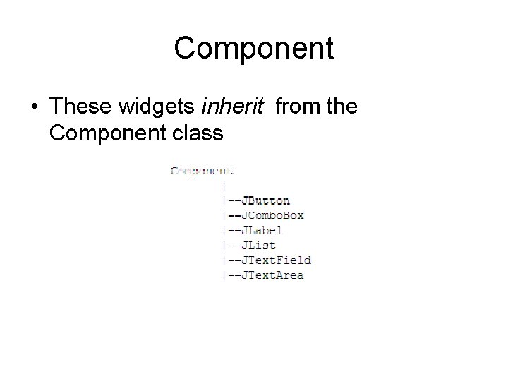 Component • These widgets inherit from the Component class 