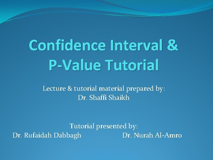 Confidence Interval & P-Value Tutorial Lecture & tutorial material prepared by: Dr. Shaffi Shaikh