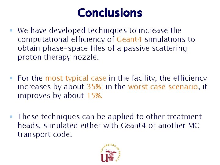 Conclusions § We have developed techniques to increase the computational efficiency of Geant 4 Conclusions § We have developed techniques to increase the computational efficiency of Geant 4