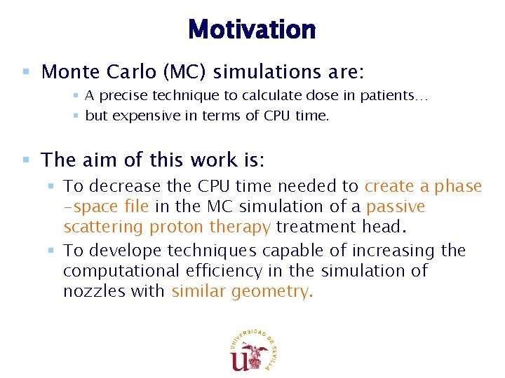 Motivation § Monte Carlo (MC) simulations are: § A precise technique to calculate dose Motivation § Monte Carlo (MC) simulations are: § A precise technique to calculate dose