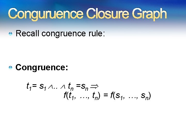 Conguruence Closure Graph Recall congruence rule: Congruence: t 1= s 1 . . tn Conguruence Closure Graph Recall congruence rule: Congruence: t 1= s 1 . . tn