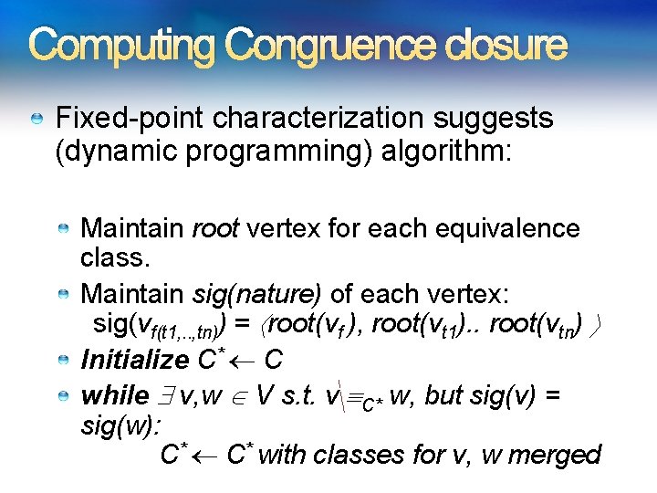 Computing Congruence closure Fixed-point characterization suggests (dynamic programming) algorithm: Maintain root vertex for each Computing Congruence closure Fixed-point characterization suggests (dynamic programming) algorithm: Maintain root vertex for each
