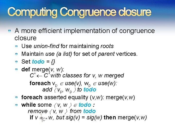 Computing Congruence closure A more efficient implementation of congruence closure Use union-find for maintaining Computing Congruence closure A more efficient implementation of congruence closure Use union-find for maintaining
