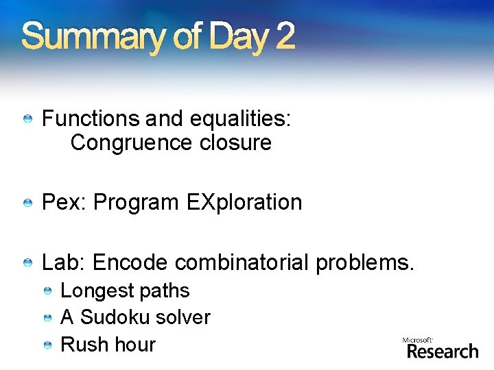 Summary of Day 2 Functions and equalities: Congruence closure Pex: Program EXploration Lab: Encode Summary of Day 2 Functions and equalities: Congruence closure Pex: Program EXploration Lab: Encode
