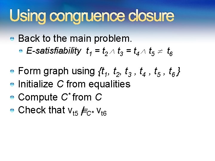 Using congruence closure Back to the main problem. E-satisfiability t 1 = t 2 Using congruence closure Back to the main problem. E-satisfiability t 1 = t 2
