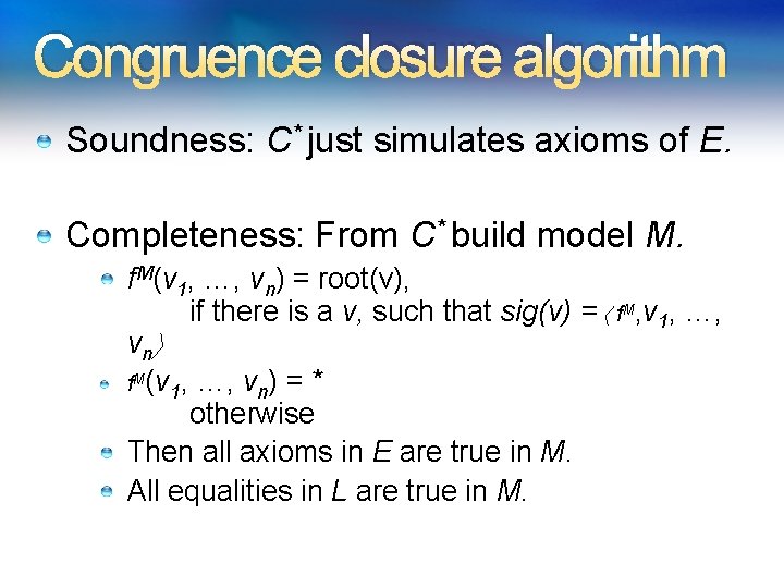 Congruence closure algorithm Soundness: C* just simulates axioms of E. Completeness: From C* build Congruence closure algorithm Soundness: C* just simulates axioms of E. Completeness: From C* build