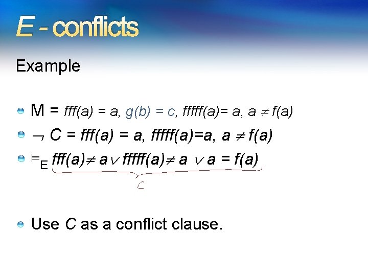 E - conflicts Example M = fff(a) = a, g(b) = c, fffff(a)= a, E - conflicts Example M = fff(a) = a, g(b) = c, fffff(a)= a,