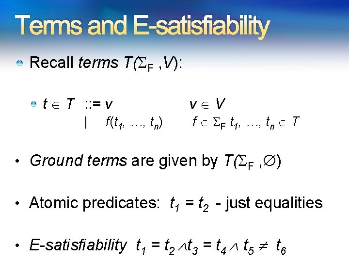 Terms and E-satisfiability Recall terms T( F , V): t T : : = Terms and E-satisfiability Recall terms T( F , V): t T : : =