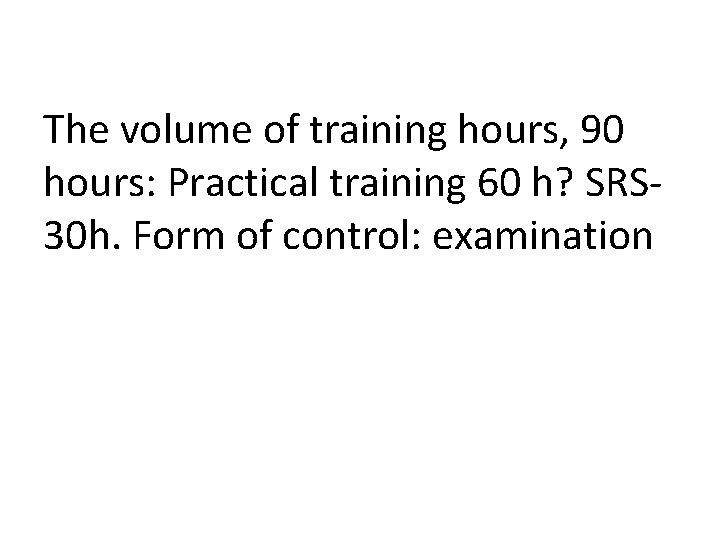 The volume of training hours, 90 hours: Practical training 60 h? SRS 30 h.