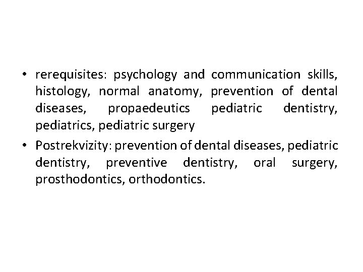  • rerequisites: psychology and communication skills, histology, normal anatomy, prevention of dental diseases,