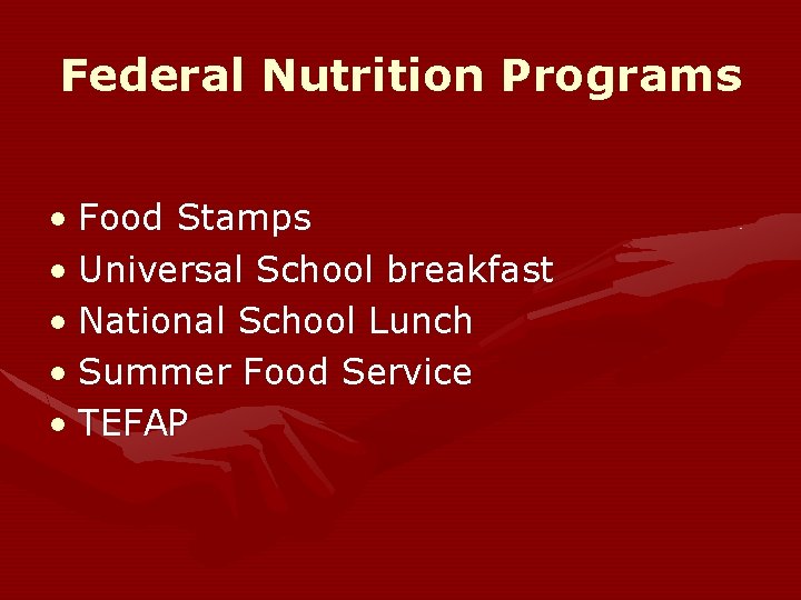 Federal Nutrition Programs • Food Stamps • Universal School breakfast • National School Lunch