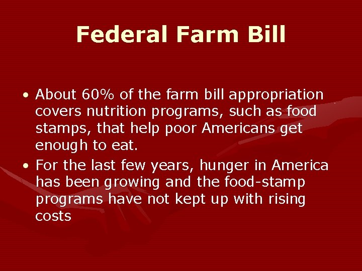 Federal Farm Bill • About 60% of the farm bill appropriation covers nutrition programs,